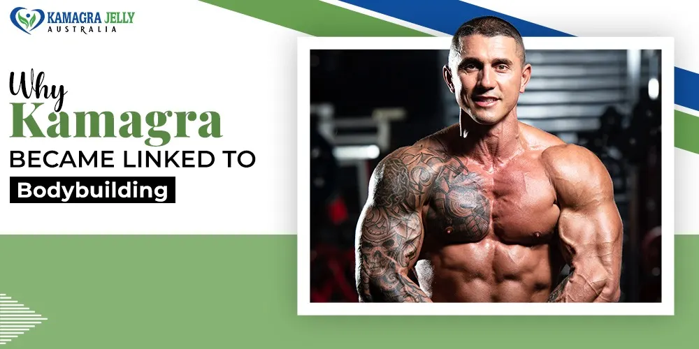 Why Kamagra Became Linked to Bodybuilding