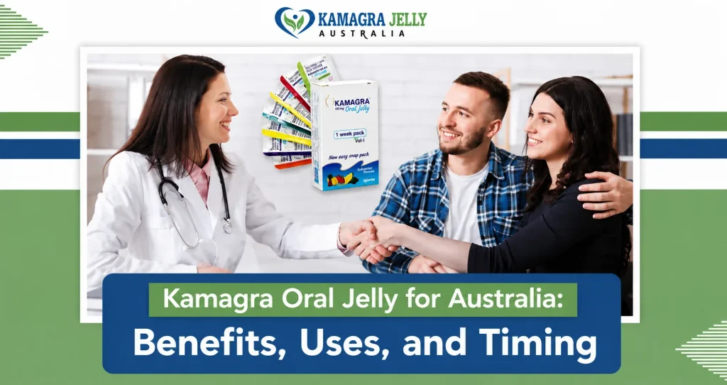 Kamagra Oral Jelly for Australia: Benefits, Uses, and Timing